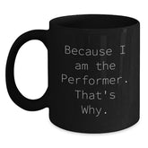 Funny Performer Gifts from Friends for Birthday Unique Gifts Because I Am The Performer. That's Why. Black Coffee Mug - Main